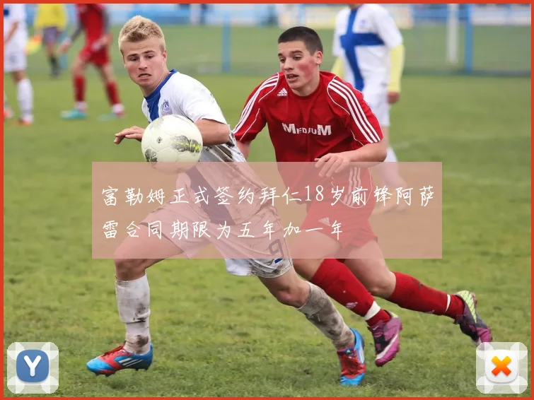 富勒姆正式签约拜仁18岁前锋阿萨雷合同期限为五年加一年
